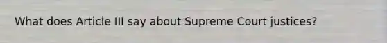 What does Article III say about Supreme Court justices?