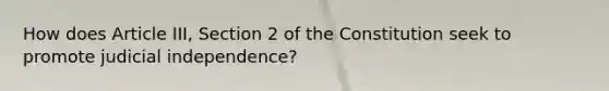 How does Article III, Section 2 of the Constitution seek to promote judicial independence?