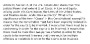 Article III, Section 2, of the U.S. Constitution states that "the judicial Power shall extend to all Cases, in Law and Equity, arising under this Constitution, the Laws of the United States, and Treaties made...under their Authority." What is the significance of the term "Cases" in this Constitutional excerpt? It means that the Constitution must have been explicitly violated in order for the courts to be involved. It means that there must be a controversy in order for the courts to be involved. It means that there must be more than two parties affected in order for the courts to be involved It means that there must be multiple offenses or violations in order for the courts to be involved.