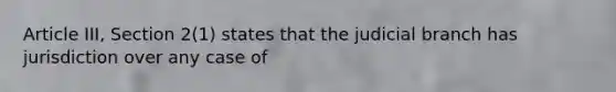 Article III, Section 2(1) states that the judicial branch has jurisdiction over any case of