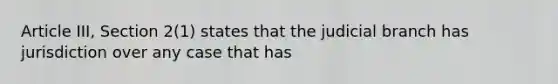 Article III, Section 2(1) states that the judicial branch has jurisdiction over any case that has