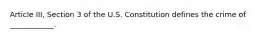 Article III, Section 3 of the U.S. Constitution defines the crime of ____________.