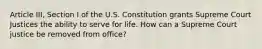 Article III, Section I of the U.S. Constitution grants Supreme Court Justices the ability to serve for life. How can a Supreme Court justice be removed from office?