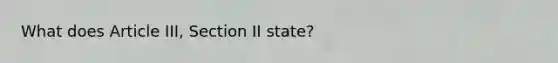 What does Article III, Section II state?