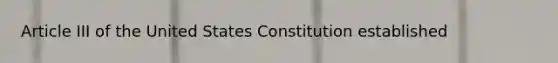 Article III of the United States Constitution established