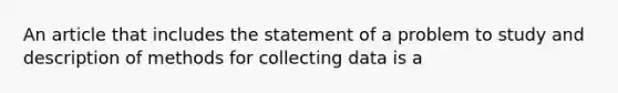 An article that includes the statement of a problem to study and description of methods for collecting data is a