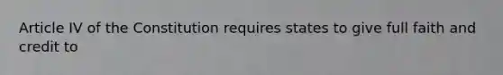 Article IV of the Constitution requires states to give full faith and credit to