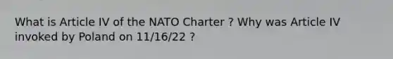 What is Article IV of the NATO Charter ? Why was Article IV invoked by Poland on 11/16/22 ?