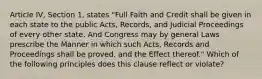 Article IV, Section 1, states "Full Faith and Credit shall be given in each state to the public Acts, Records, and Judicial Proceedings of every other state. And Congress may by general Laws prescribe the Manner in which such Acts, Records and Proceedings shall be proved, and the Effect thereof." Which of the following principles does this clause reflect or violate?