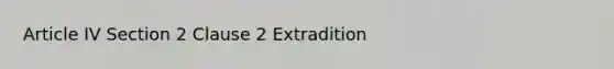 Article IV Section 2 Clause 2 Extradition