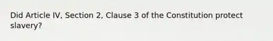 Did Article IV, Section 2, Clause 3 of the Constitution protect slavery?