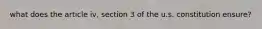 what does the article iv, section 3 of the u.s. constitution ensure?