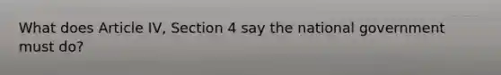 What does Article IV, Section 4 say the national government must do?