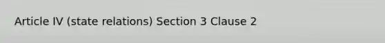 Article IV (state relations) Section 3 Clause 2