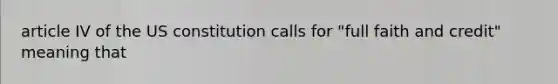 article IV of the US constitution calls for "full faith and credit" meaning that