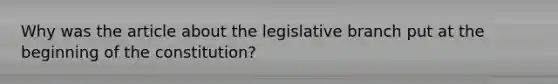 Why was the article about the legislative branch put at the beginning of the constitution?