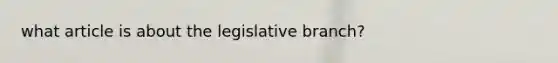 what article is about the legislative branch?