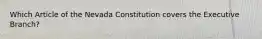 Which Article of the Nevada Constitution covers the Executive Branch?