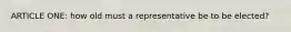 ARTICLE ONE: how old must a representative be to be elected?