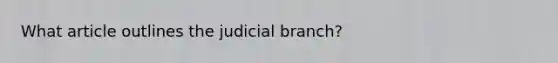 What article outlines the judicial branch?