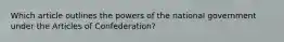 Which article outlines the powers of the national government under the Articles of Confederation?