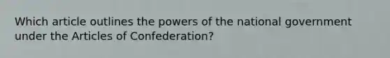 Which article outlines the powers of the national government under the Articles of Confederation?