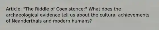 Article: "The Riddle of Coexistence:" What does the archaeological evidence tell us about the cultural achievements of Neanderthals and modern humans?