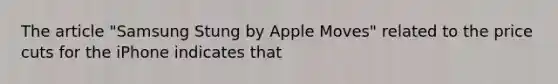 The article "Samsung Stung by Apple Moves" related to the price cuts for the iPhone indicates that