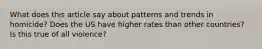 What does this article say about patterns and trends in homicide? Does the US have higher rates than other countries? Is this true of all violence?