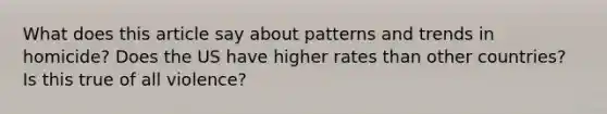 What does this article say about patterns and trends in homicide? Does the US have higher rates than other countries? Is this true of all violence?