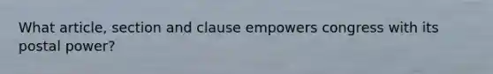 What article, section and clause empowers congress with its postal power?