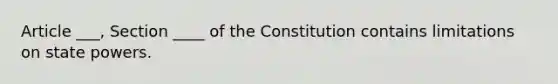 Article ___, Section ____ of the Constitution contains limitations on state powers.