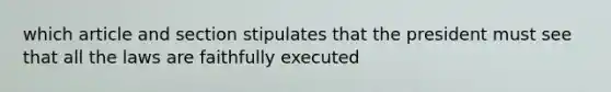 which article and section stipulates that the president must see that all the laws are faithfully executed