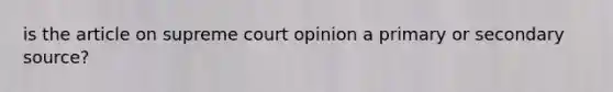 is the article on supreme court opinion a primary or secondary source?