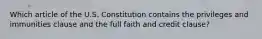 Which article of the U.S. Constitution contains the privileges and immunities clause and the full faith and credit clause?