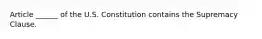 Article ______ of the U.S. Constitution contains the Supremacy Clause.