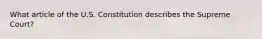 What article of the U.S. Constitution describes the Supreme Court?