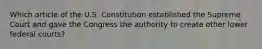 Which article of the U.S. Constitution established the Supreme Court and gave the Congress the authority to create other lower federal courts?