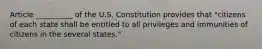 Article __________ of the U.S. Constitution provides that "citizens of each state shall be entitled to all privileges and immunities of citizens in the several states."