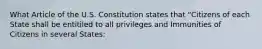 What Article of the U.S. Constitution states that "Citizens of each State shall be entitiled to all privileges and Immunities of Citizens in several States: