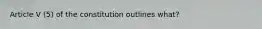 Article V (5) of the constitution outlines what?