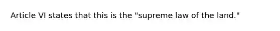 Article VI states that this is the "supreme law of the land."