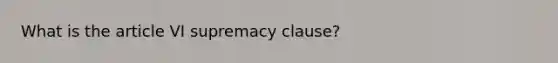 What is the article VI supremacy clause?