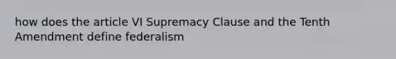 how does the article VI Supremacy Clause and the Tenth Amendment define federalism