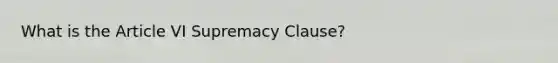 What is the Article VI Supremacy Clause?