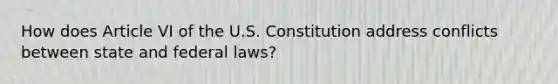 How does Article VI of the U.S. Constitution address conflicts between state and federal laws?