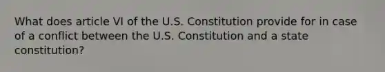 What does article VI of the U.S. Constitution provide for in case of a conflict between the U.S. Constitution and a state constitution?