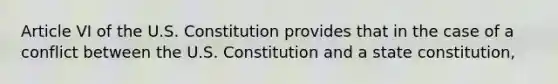 Article VI of the U.S. Constitution provides that in the case of a conflict between the U.S. Constitution and a state constitution,