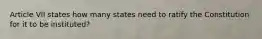 Article VII states how many states need to ratify the Constitution for it to be instituted?