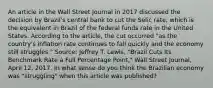 An article in the Wall Street Journal in 2017 discussed the decision by Brazil's central bank to cut the Selic rate, which is the equivalent in Brazil of the federal funds rate in the United States. According to the article, the cut occurred "as the country's inflation rate continues to fall quickly and the economy still struggles." Source: Jeffrey T. Lewis, "Brazil Cuts Its Benchmark Rate a Full Percentage Point," Wall Street Journal, April 12, 2017. In what sense do you think the Brazilian economy was "struggling" when this article was published?